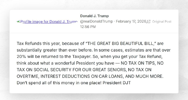 Donald J. Trump: "Tax Refunds this year, because of “THE GREAT BIG BEAUTIFUL BILL,” are substa...