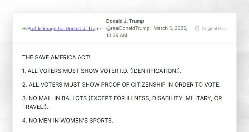 Donald J. Trump: "THE SAVE AMERICA ACT!1. ALL VOTERS MUST SHOW VOTER I.D. (IDENTIFICATION!).2....