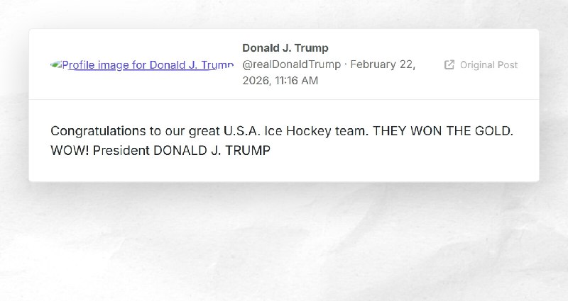 Donald J. Trump: "Congratulations to our great U.S.A. Ice Hockey team. THEY WON THE GOLD. WOW!...