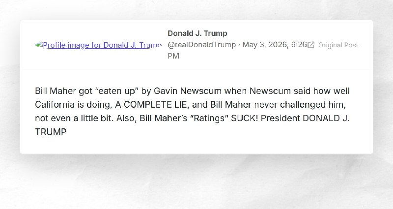 Donald J. Trump: "Bill Maher got “eaten up” by Gavin Newscum when Newscum said how well Califo...