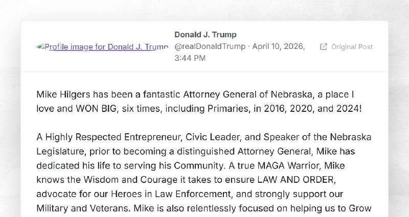 Donald J. Trump: "Mike Hilgers has been a fantastic Attorney General of Nebraska, a place I lo...