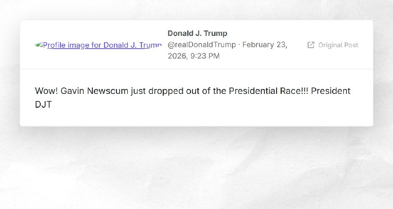 Donald J. Trump: "Wow! Gavin Newscum just dropped out of the Presidential Race!!! President DJT"