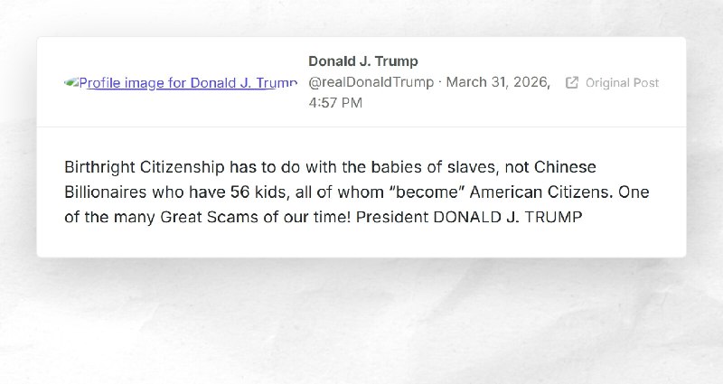 Donald J. Trump: "Birthright Citizenship has to do with the babies of slaves, not Chinese Bill...