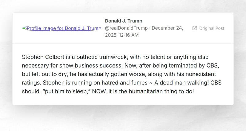 Donald J. Trump: "Stephen Colbert is a pathetic trainwreck, with no talent or anything else ne...