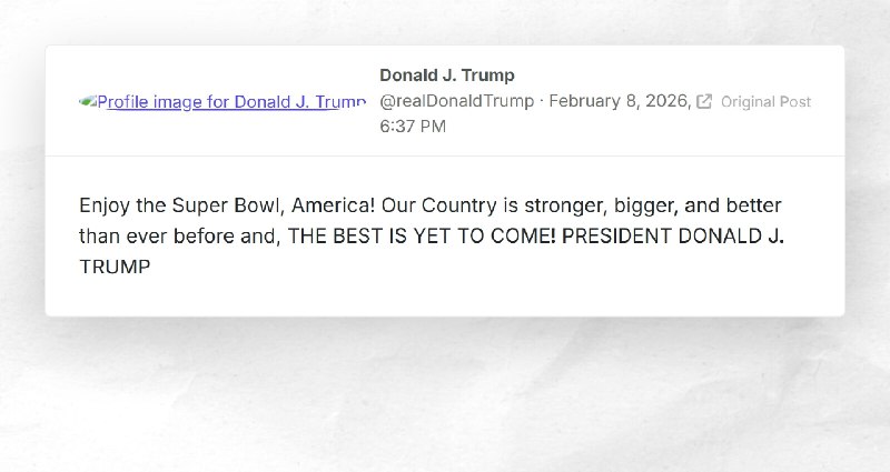 Donald J. Trump: "Enjoy the Super Bowl, America! Our Country is stronger, bigger, and better t...
