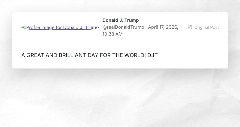 Donald J. Trump: "A GREAT AND BRILLIANT DAY FOR THE WORLD! DJT"