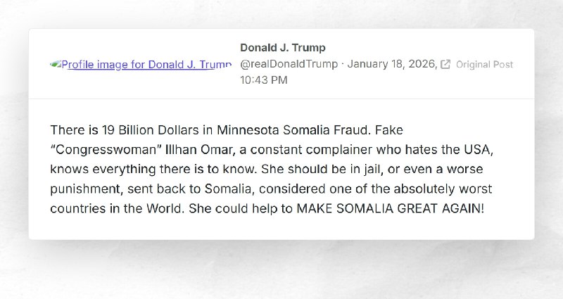 Donald J. Trump: "There is 19 Billion Dollars in Minnesota Somalia Fraud. Fake “Congresswoman”...
