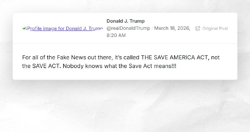 Donald J. Trump: "For all of the Fake News out there, it’s called THE SAVE AMERICA ACT, not th...