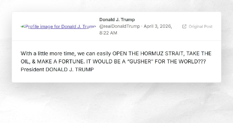Donald J. Trump: "With a little more time, we can easily OPEN THE HORMUZ STRAIT, TAKE THE OIL,...