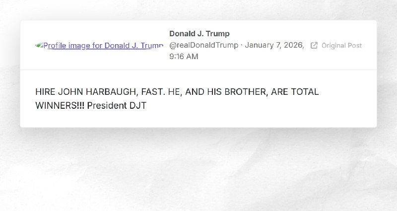 Donald J. Trump: "HIRE JOHN HARBAUGH, FAST. HE, AND HIS BROTHER, ARE TOTAL WINNERS!!! Presiden...