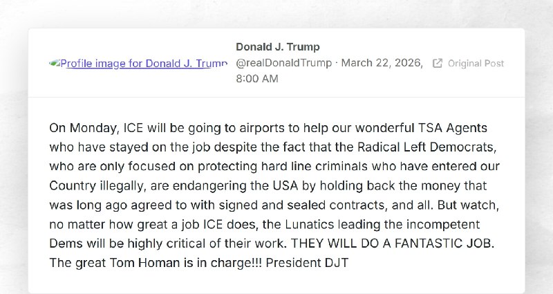 Donald J. Trump: "On Monday, ICE will be going to airports to help our wonderful TSA Agents wh...
